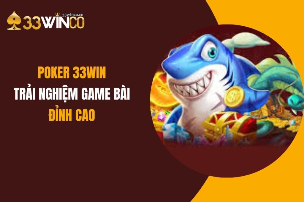 Poker 33Win: Trải Nghiệm Game Bài Đỉnh Cao 2025