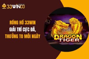 Rồng Hổ 33Win: Giải Trí Cực Đã, Thưởng To Mỗi Ngày