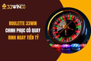 Roulette 33Win: Chinh Phục Cò Quay Rinh Ngay Tiền Tỷ