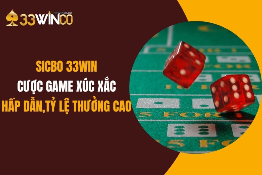 Sicbo 33Win: Cược Game Xúc Xắc Hấp Dẫn, Tỷ Lệ Thưởng Cao
