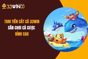 Tam Tiên Cắt Cá 33Win: Sân Chơi Cá Cược Đỉnh Cao