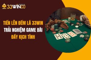Tiến Lên Đếm Lá 33Win: Trải Nghiệm Game Bài Đầy Kịch Tính