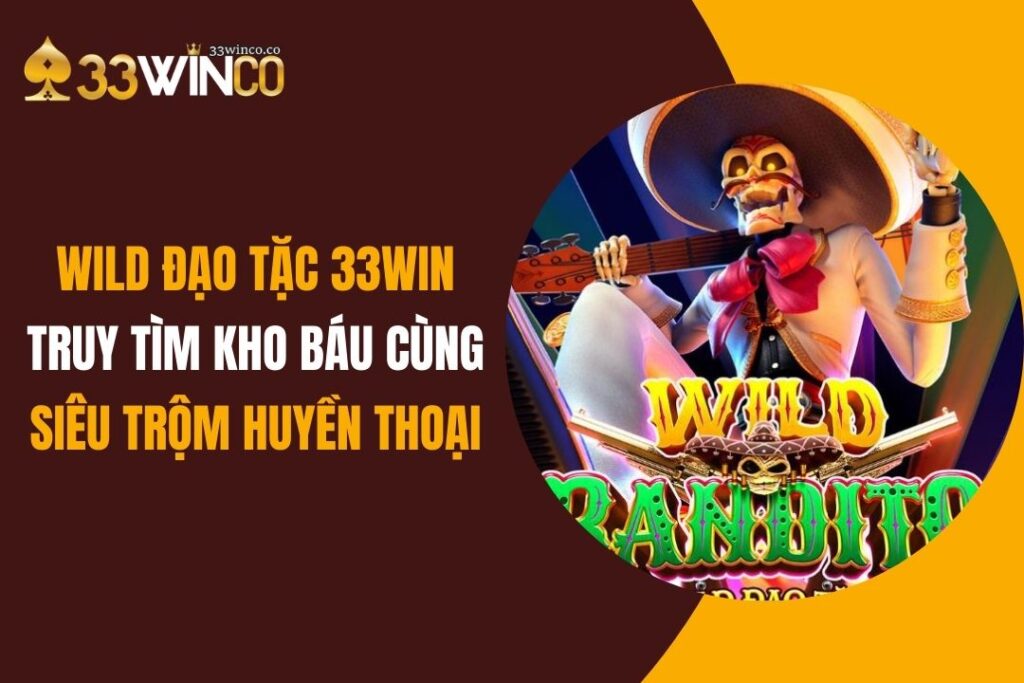 Wild Đạo Tặc 33Win: Truy Tìm Kho Báu Cùng Siêu Trộm Huyền Thoại