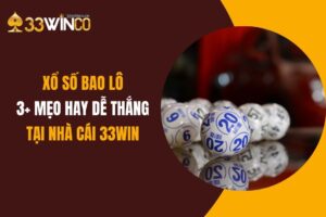Xổ Số Bao Lô: 3+ Mẹo Hay Dễ Thắng Tại Nhà Cái 33Win